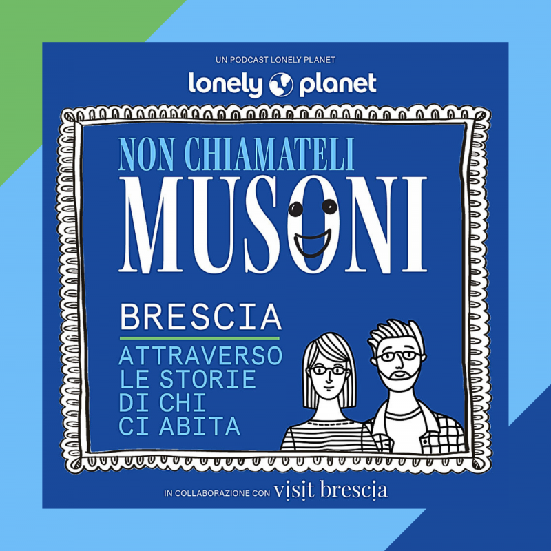 Musoni, il nuovo podcast Lonely Planet in collaborazione con VistiBrescia